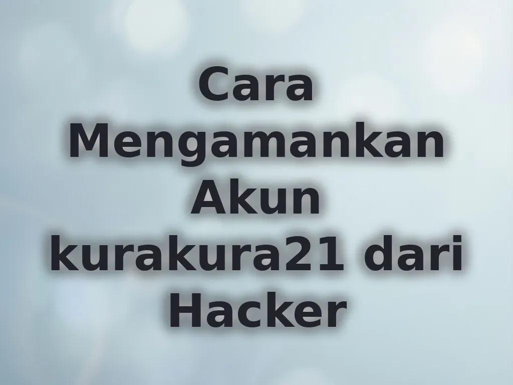 Cara Mengamankan Akun kurakura21 dari Hacker