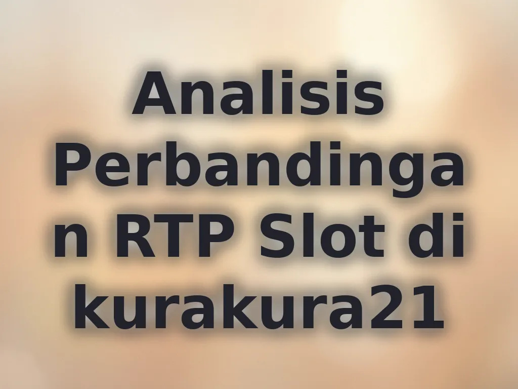 Analisis Perbandingan RTP Slot di kurakura21