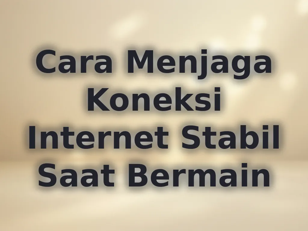 Cara Menjaga Koneksi Internet Stabil Saat Bermain